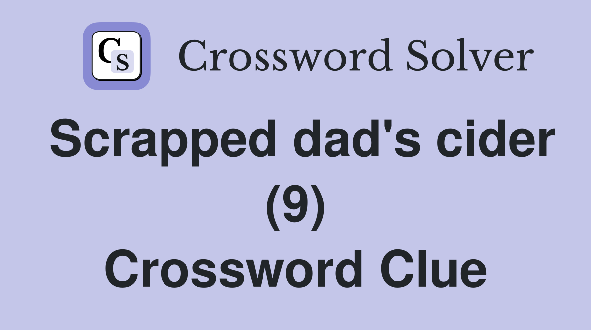 Scrapped dad's cider (9) Crossword Clue