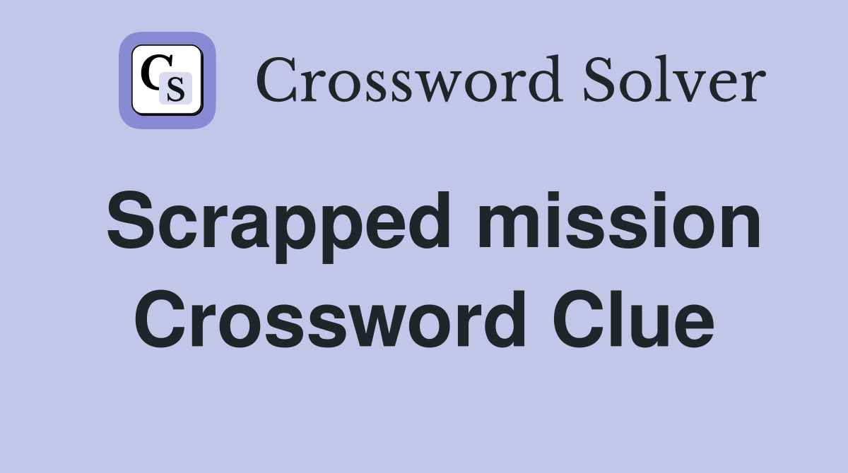 Scrapped mission Crossword Clue