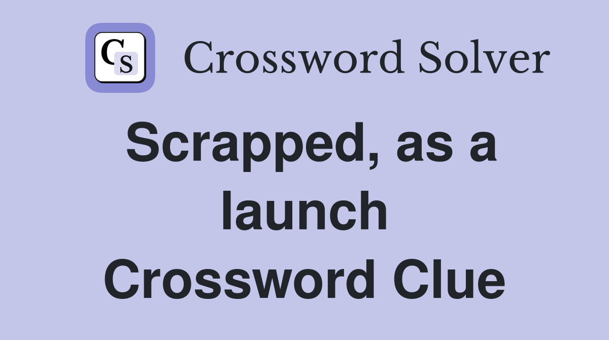 Scrapped, as a launch Crossword Clue