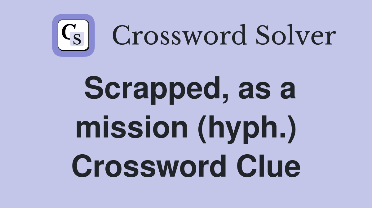 Scrapped, as a mission (hyph.) Crossword Clue