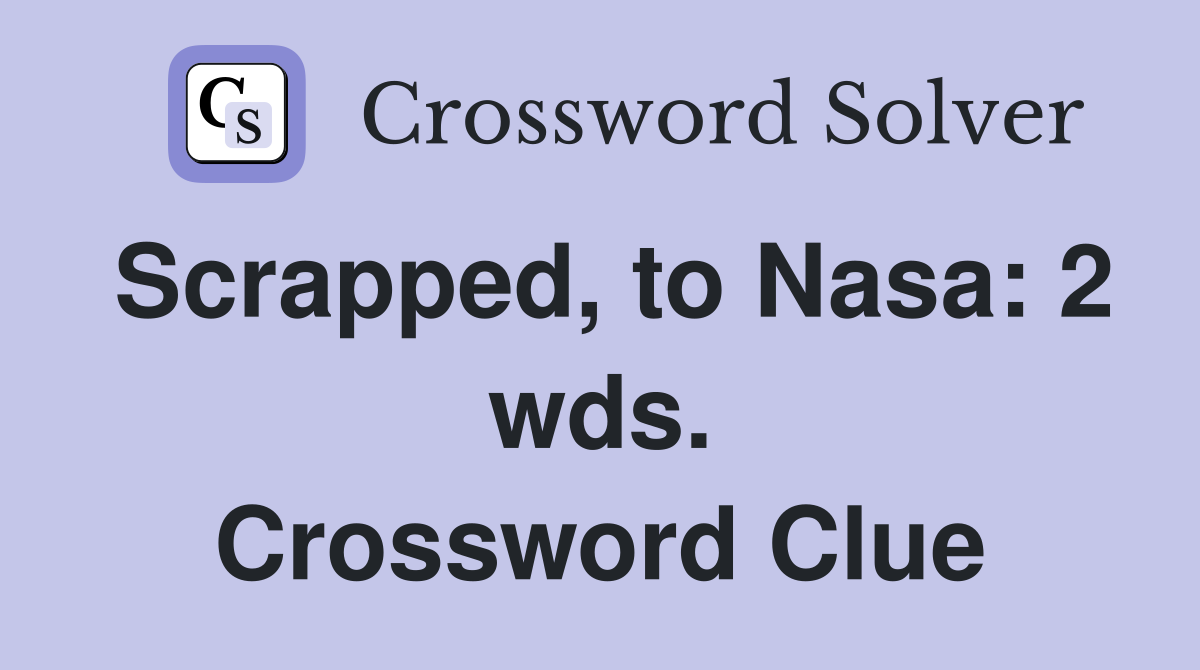 Scrapped, to Nasa: 2 wds. Crossword Clue