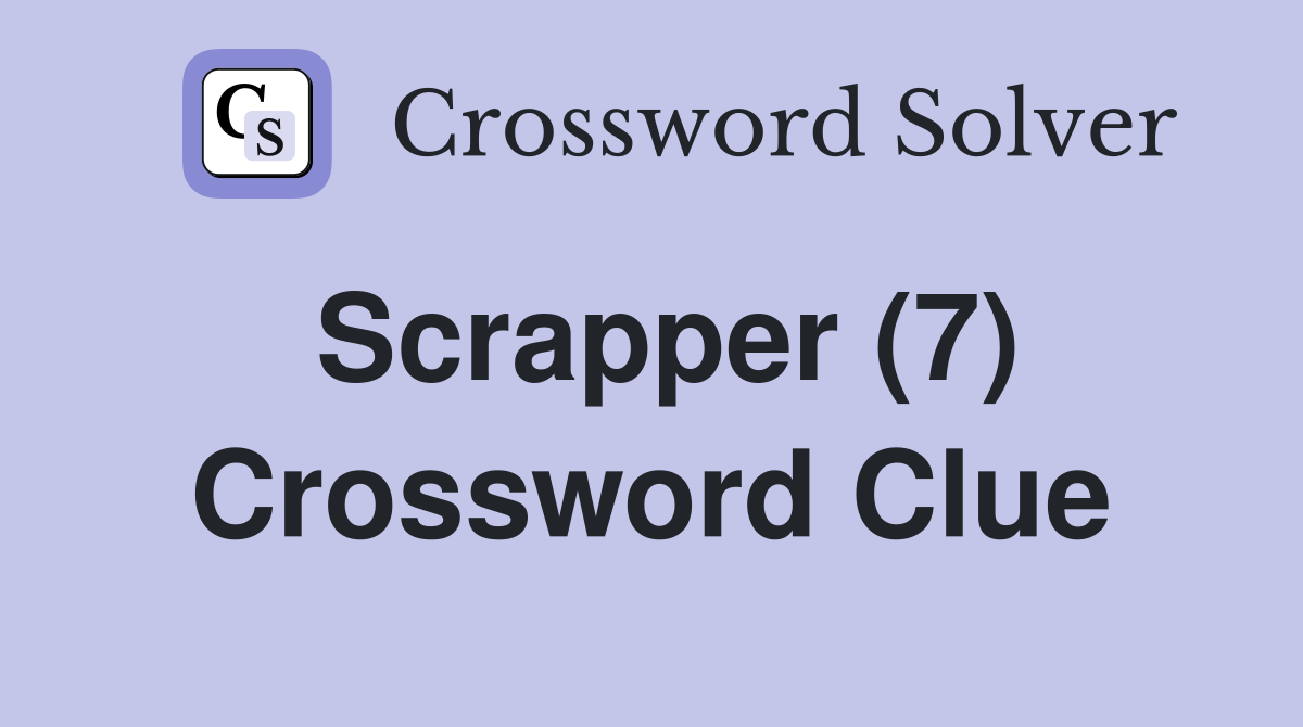 Scrapper (7) Crossword Clue