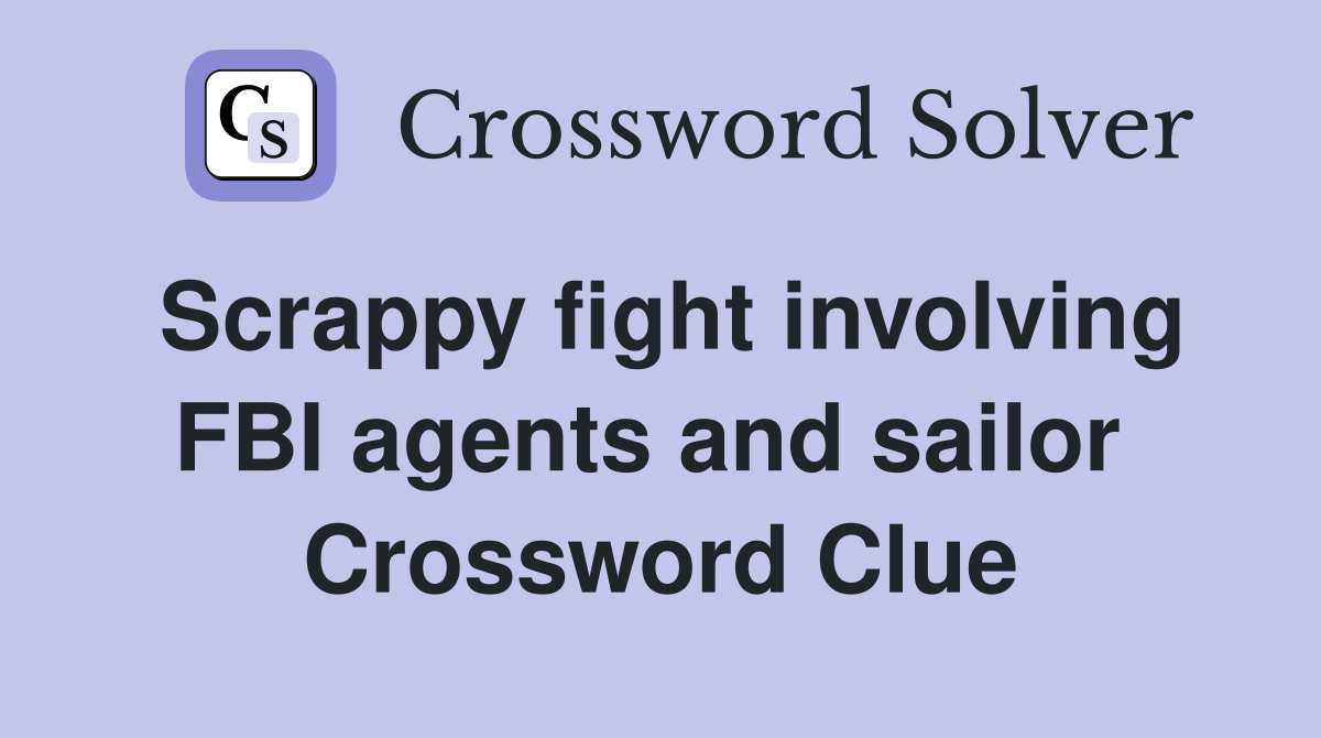 Scrappy fight involving FBI agents and sailor  Crossword Clue