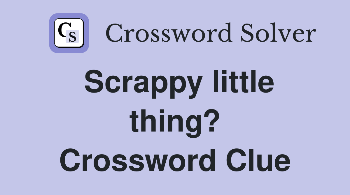 Scrappy little thing? Crossword Clue