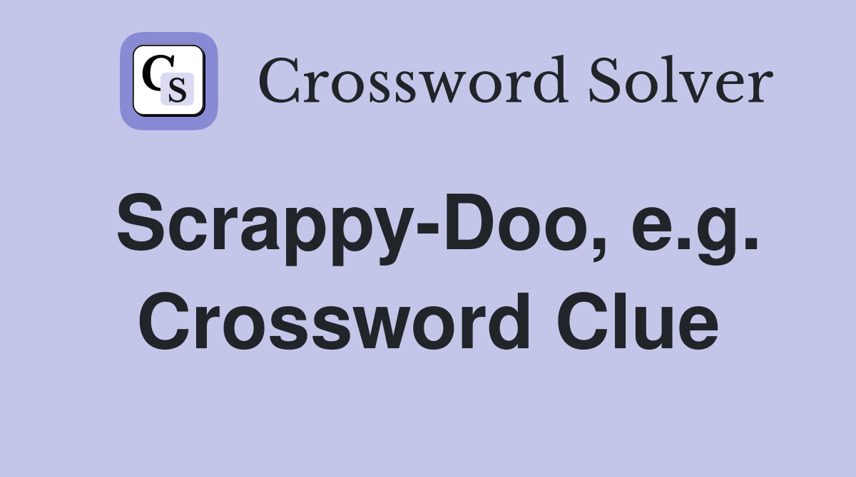 Scrappy-Doo, e.g. Crossword Clue