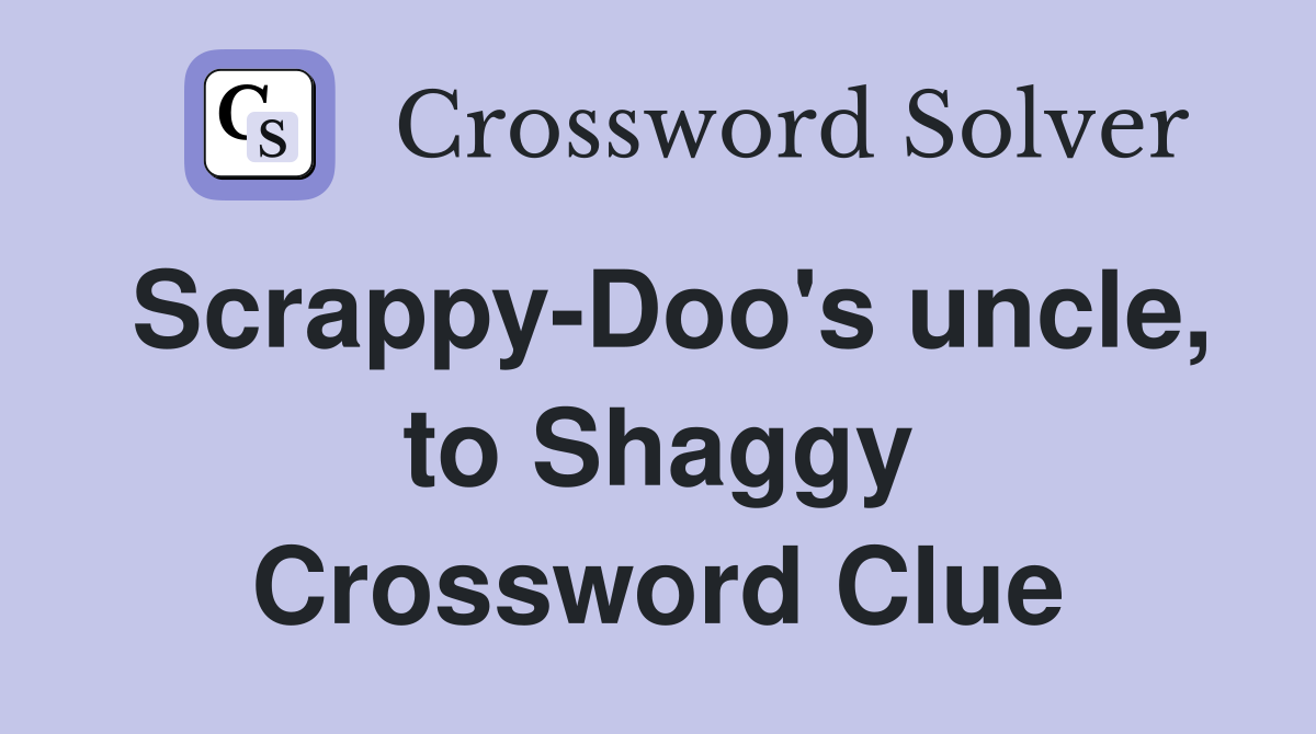 Scrappy-Doo's uncle, to Shaggy Crossword Clue