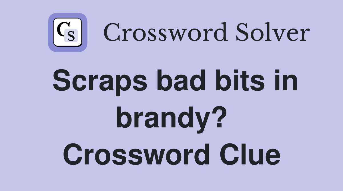 Scraps bad bits in brandy? Crossword Clue