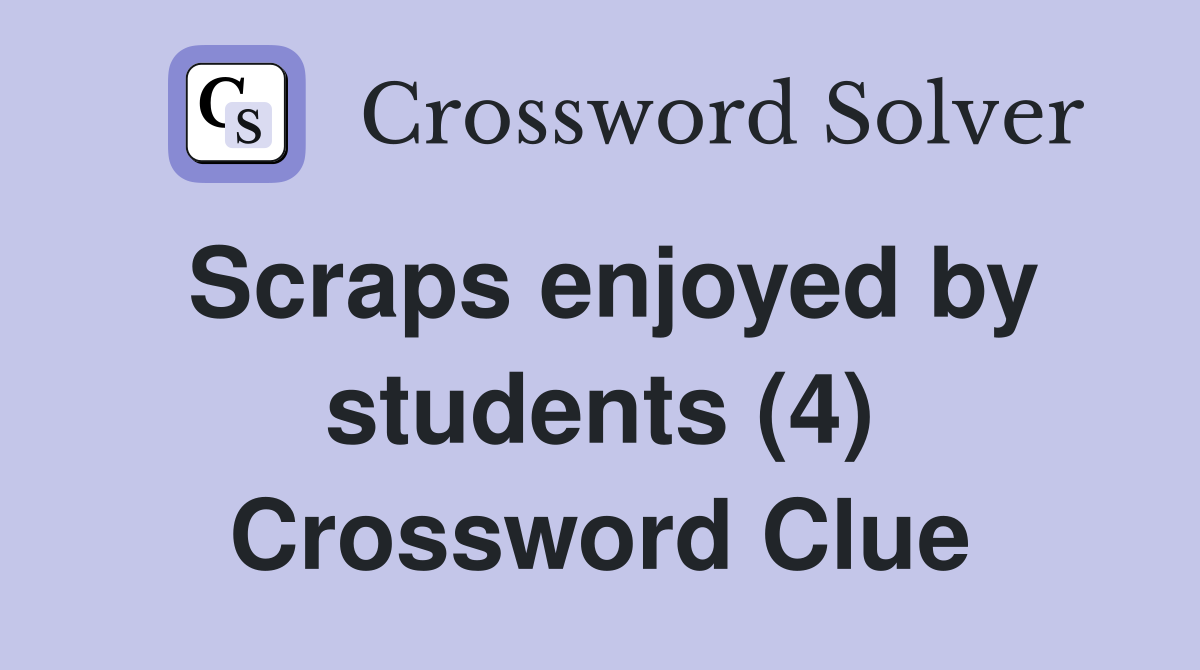 Scraps enjoyed by students (4) Crossword Clue