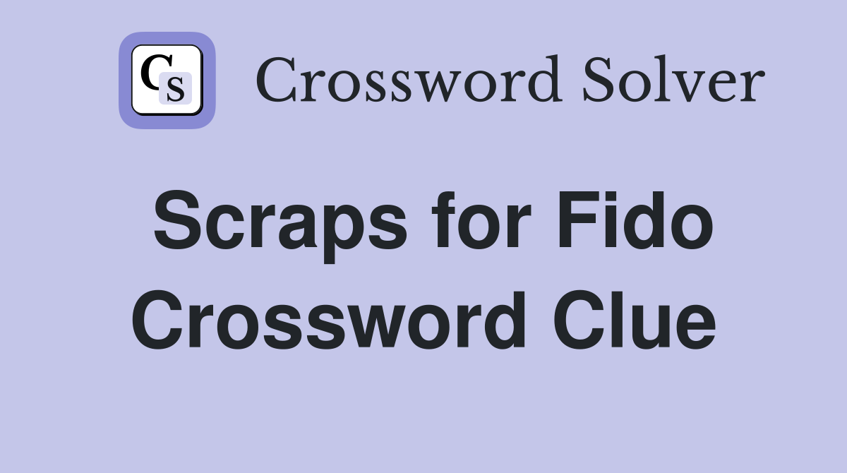 Scraps for Fido Crossword Clue