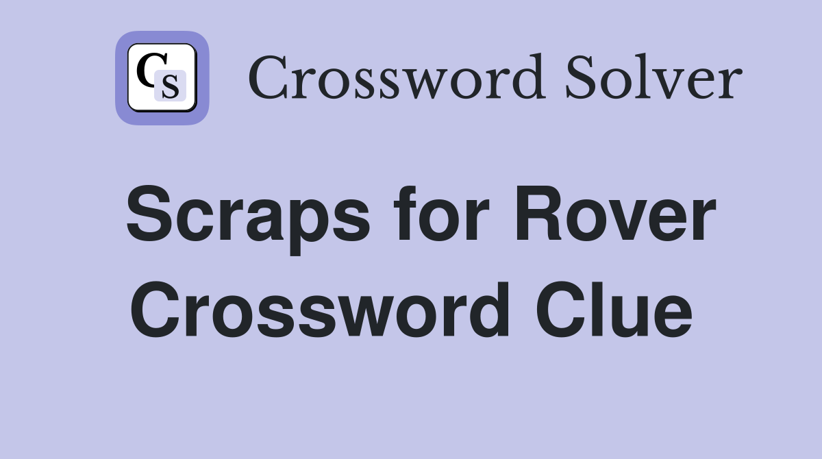 Scraps for Rover Crossword Clue