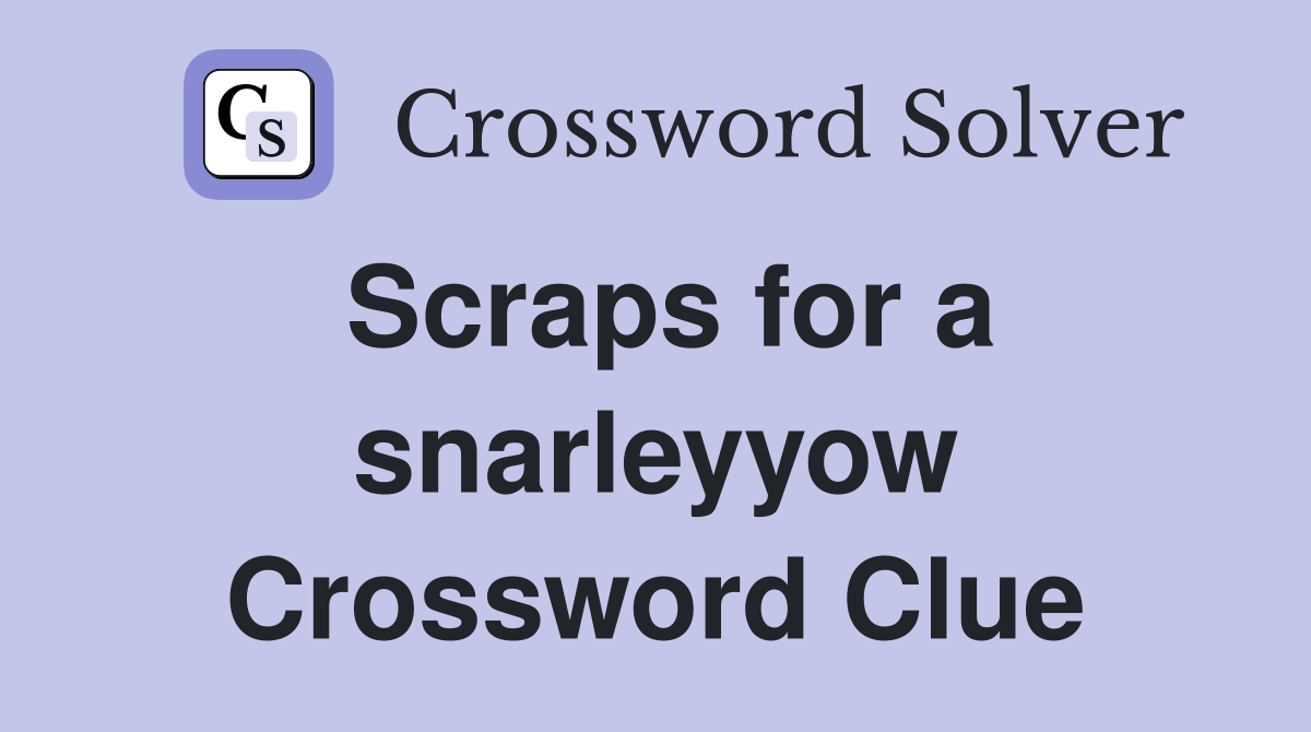 Scraps for a snarleyyow Crossword Clue