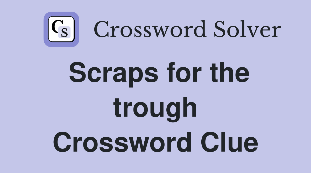 Scraps for the trough Crossword Clue