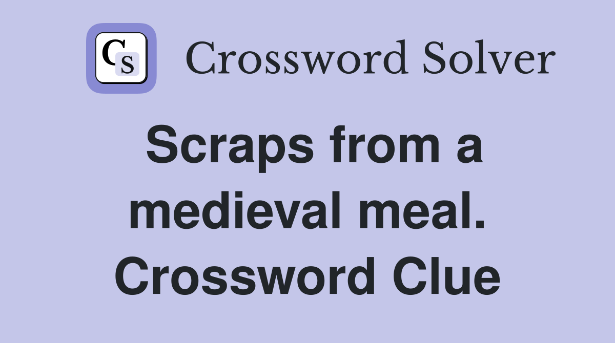 Scraps from a medieval meal. Crossword Clue