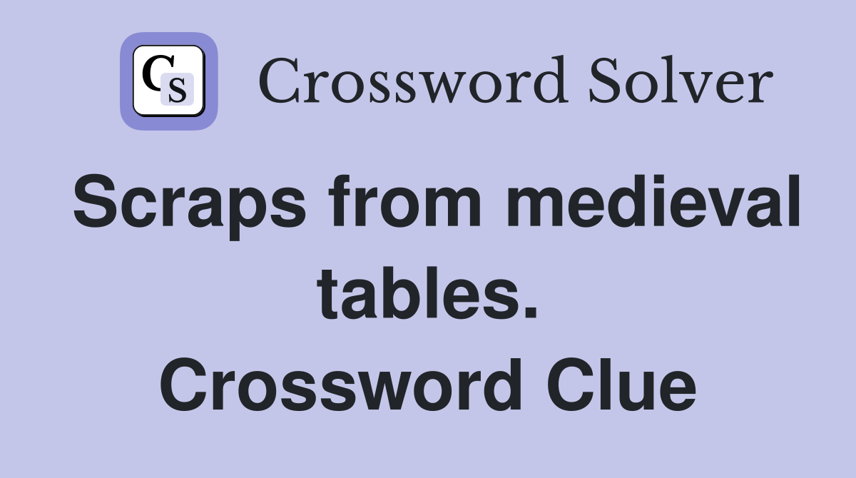 Scraps from medieval tables. Crossword Clue