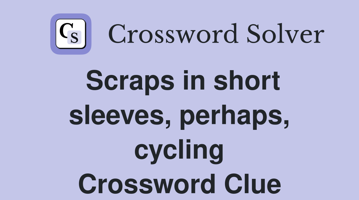 Scraps in short sleeves, perhaps, cycling Crossword Clue