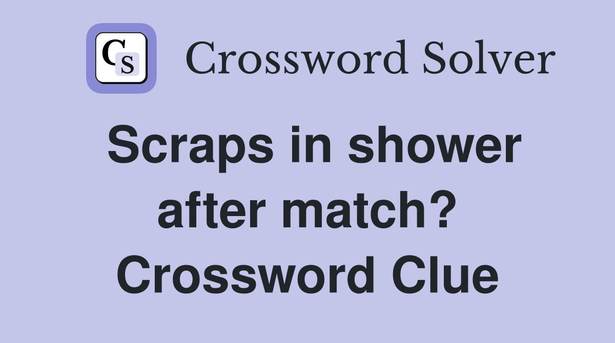Scraps in shower after match? Crossword Clue