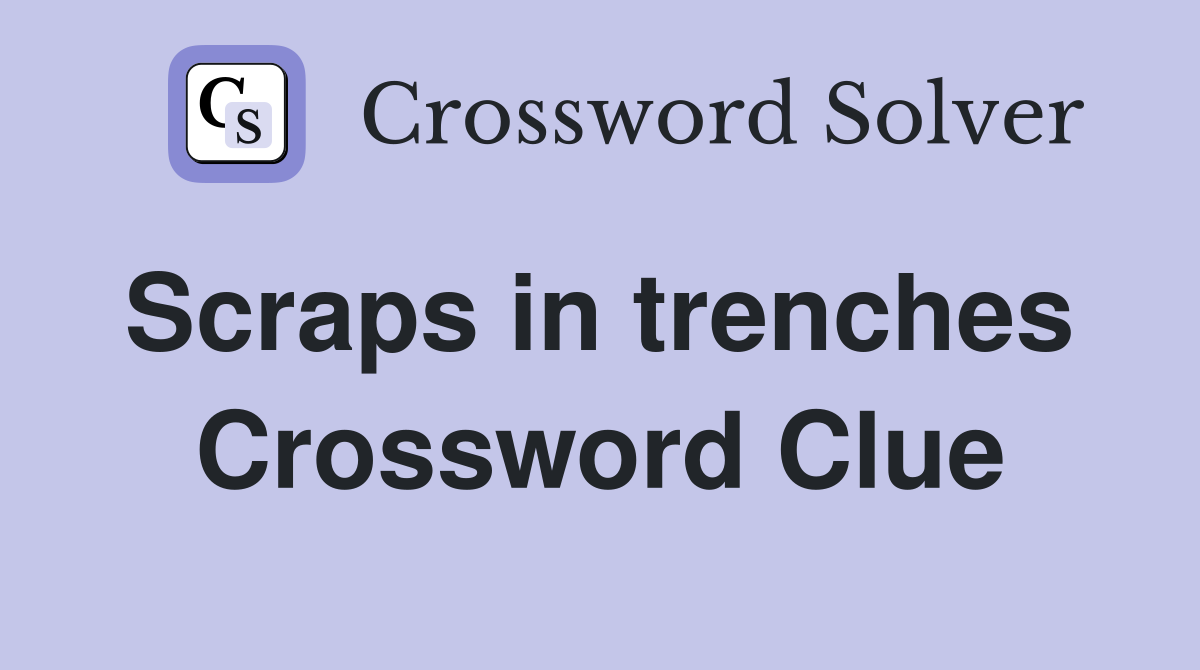 Scraps in trenches  Crossword Clue