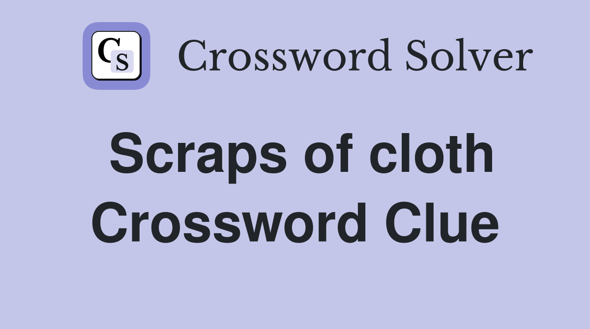 Scraps of cloth Crossword Clue