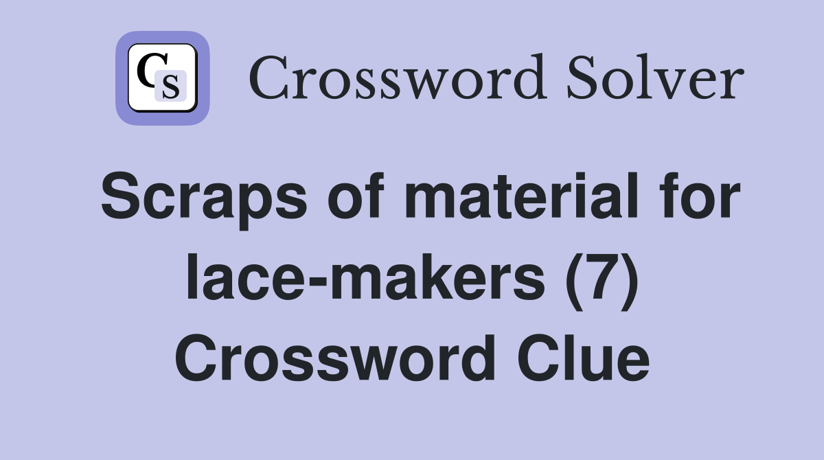 Scraps of material for lace-makers (7) Crossword Clue