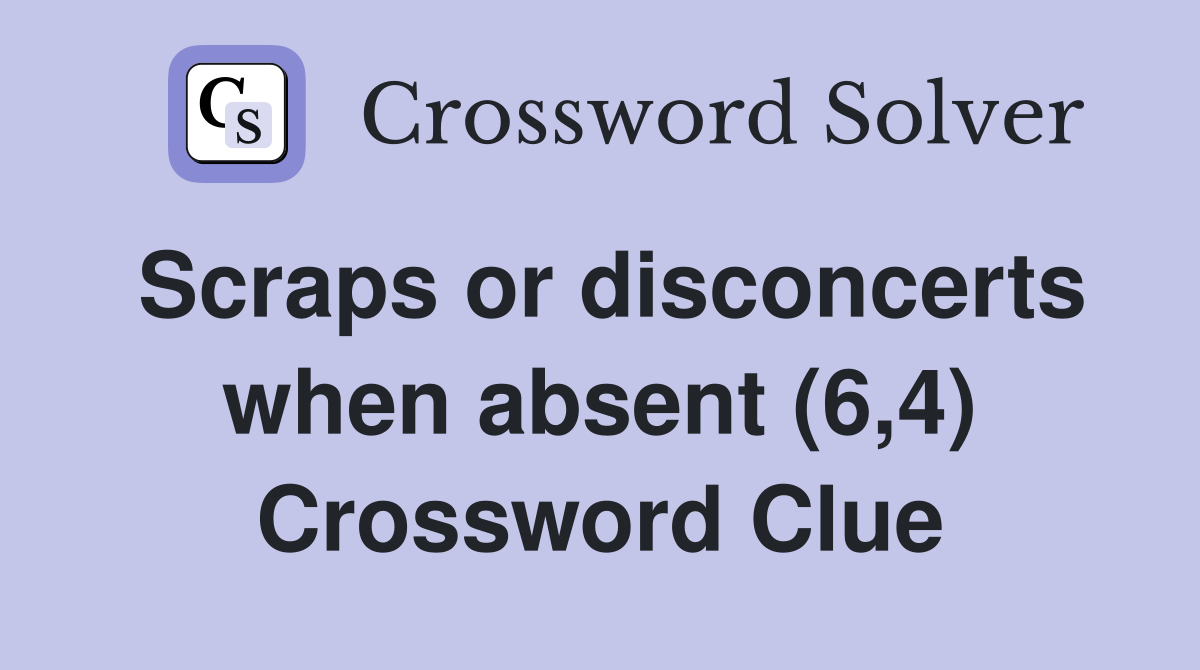 Scraps or disconcerts when absent (6,4) Crossword Clue