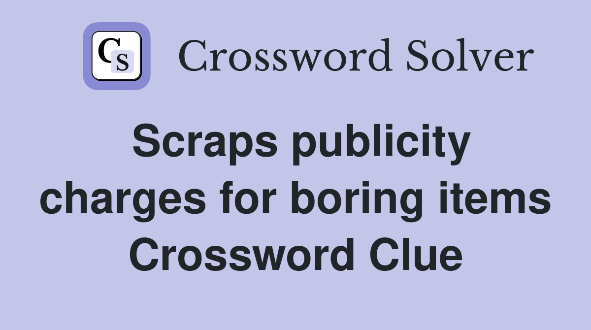 Scraps publicity charges for boring items Crossword Clue