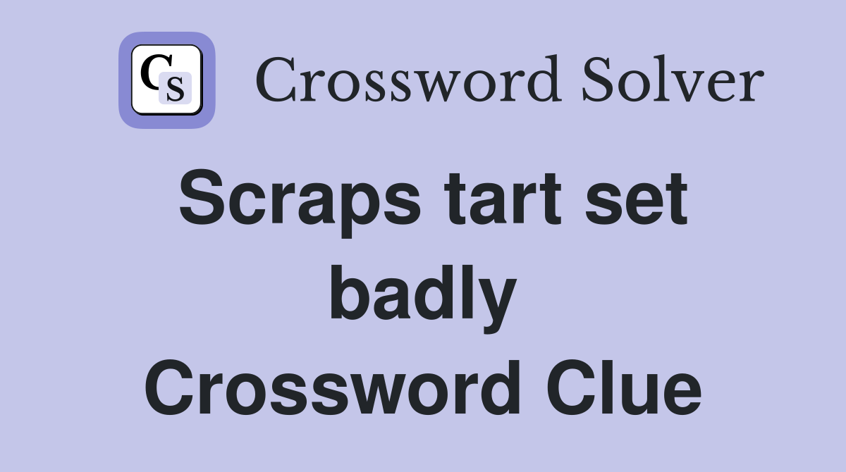 Scraps tart set badly Crossword Clue