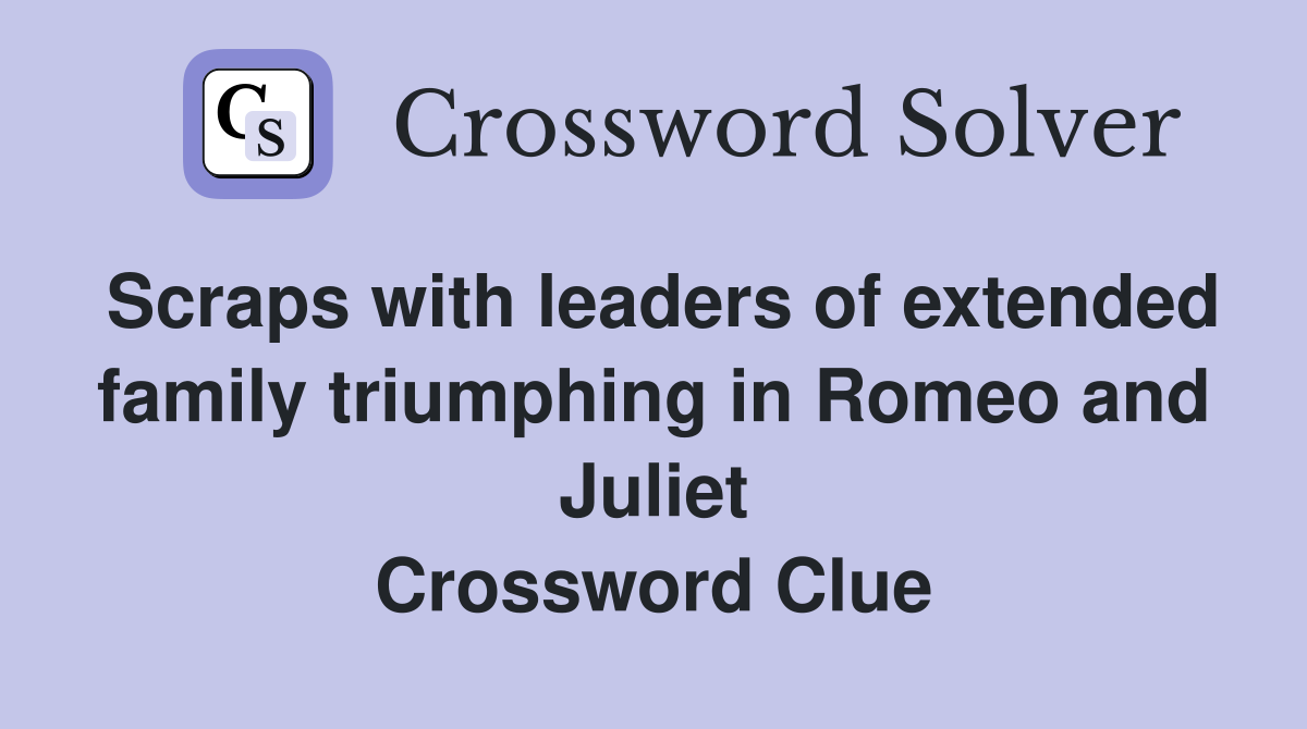 Scraps with leaders of extended family triumphing in Romeo and Juliet Crossword Clue