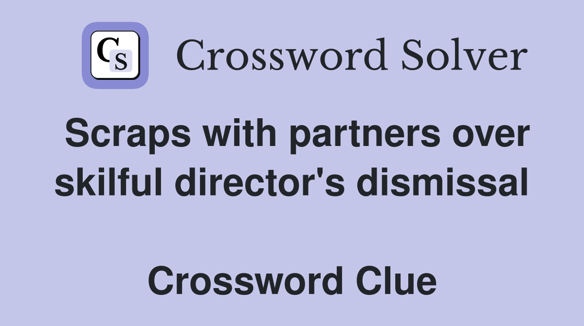 Scraps with partners over skilful director's dismissal  Crossword Clue