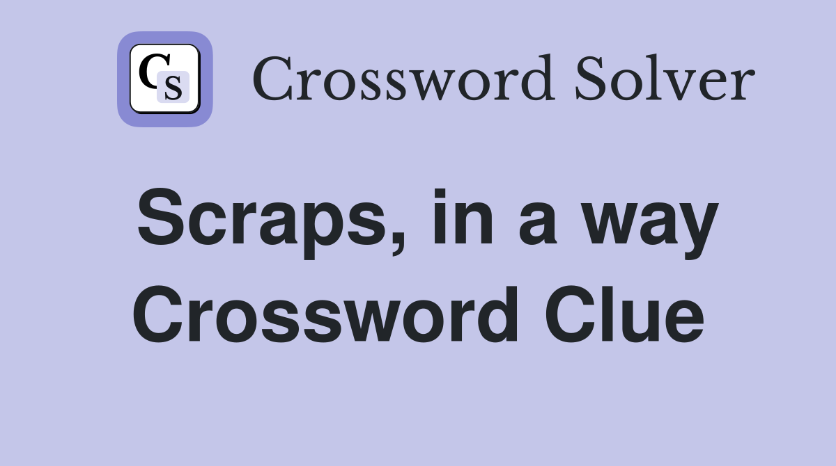 Scraps, in a way Crossword Clue