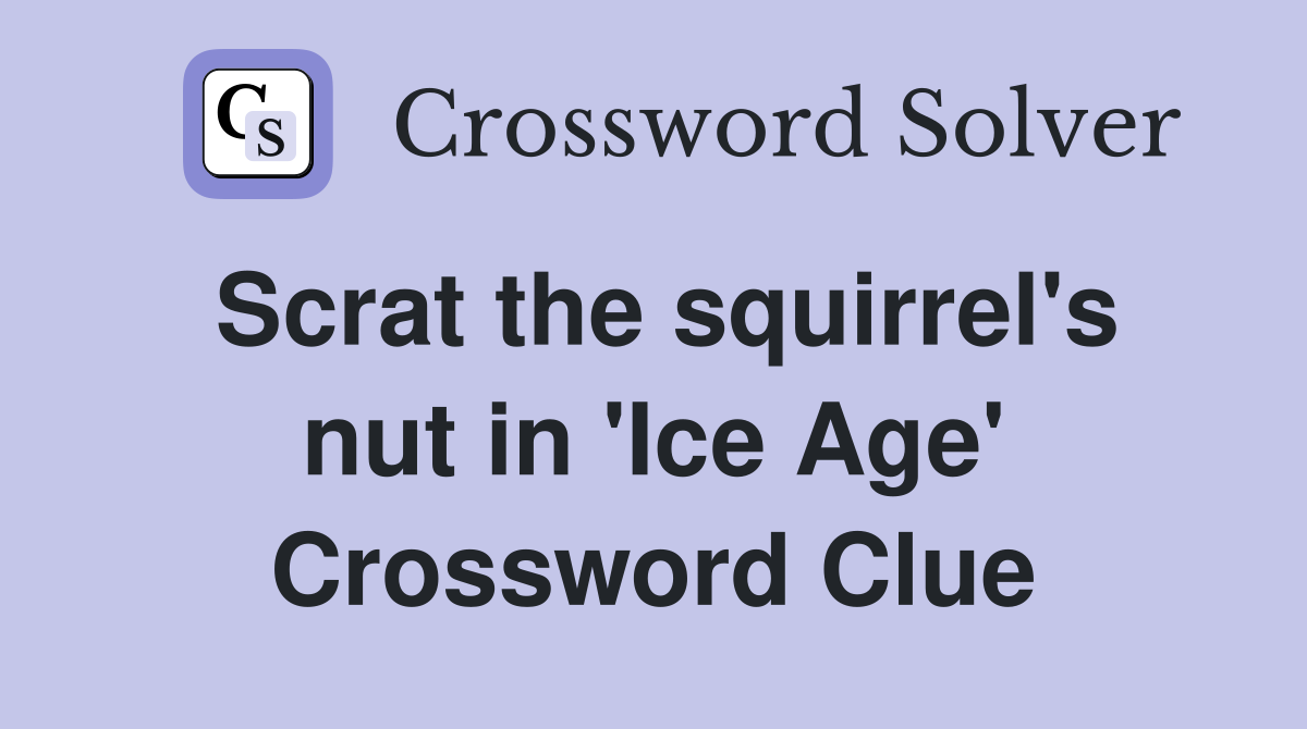 Scrat the squirrel's nut in 'Ice Age' Crossword Clue