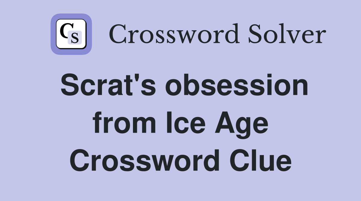 Scrat's obsession from Ice Age Crossword Clue