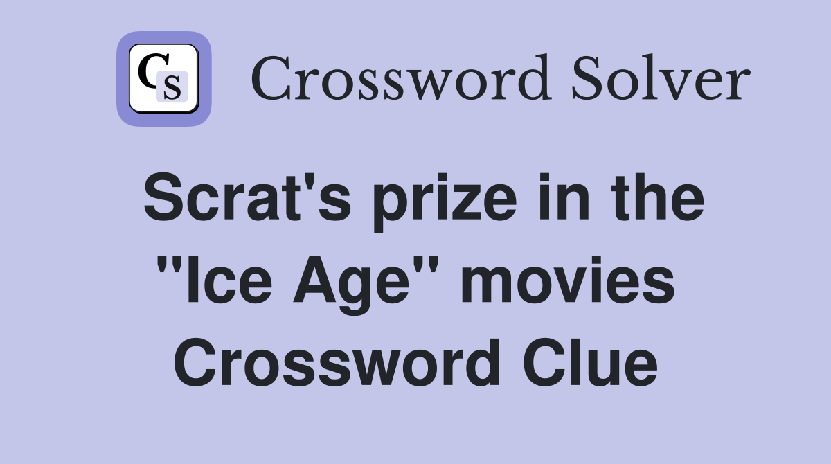 Scrat's prize in the "Ice Age" movies Crossword Clue