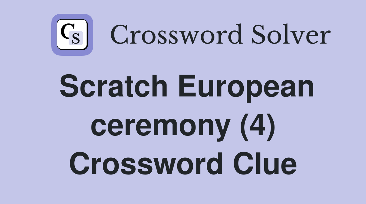 Scratch European ceremony (4) Crossword Clue