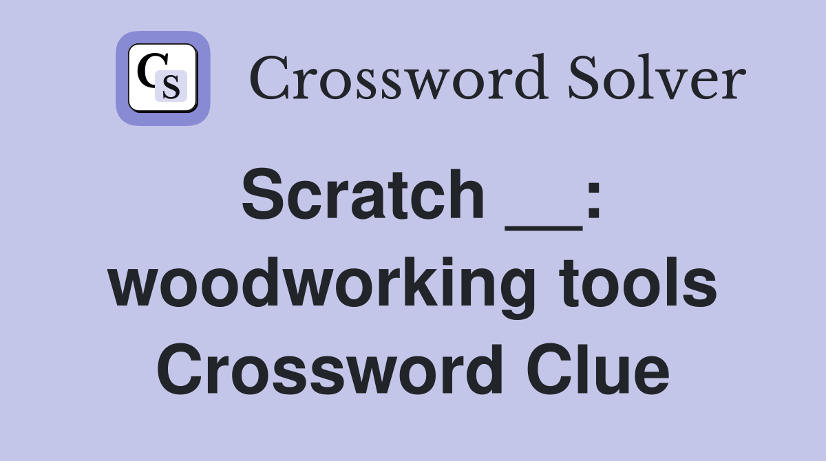 Scratch __: woodworking tools Crossword Clue