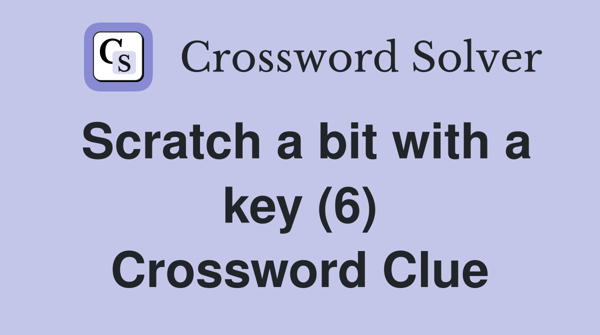 Scratch a bit with a key (6) Crossword Clue