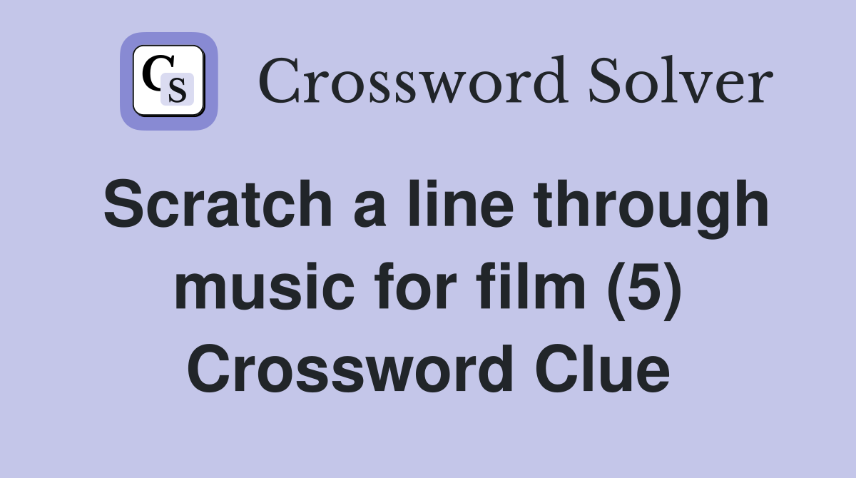 Scratch a line through music for film (5) Crossword Clue