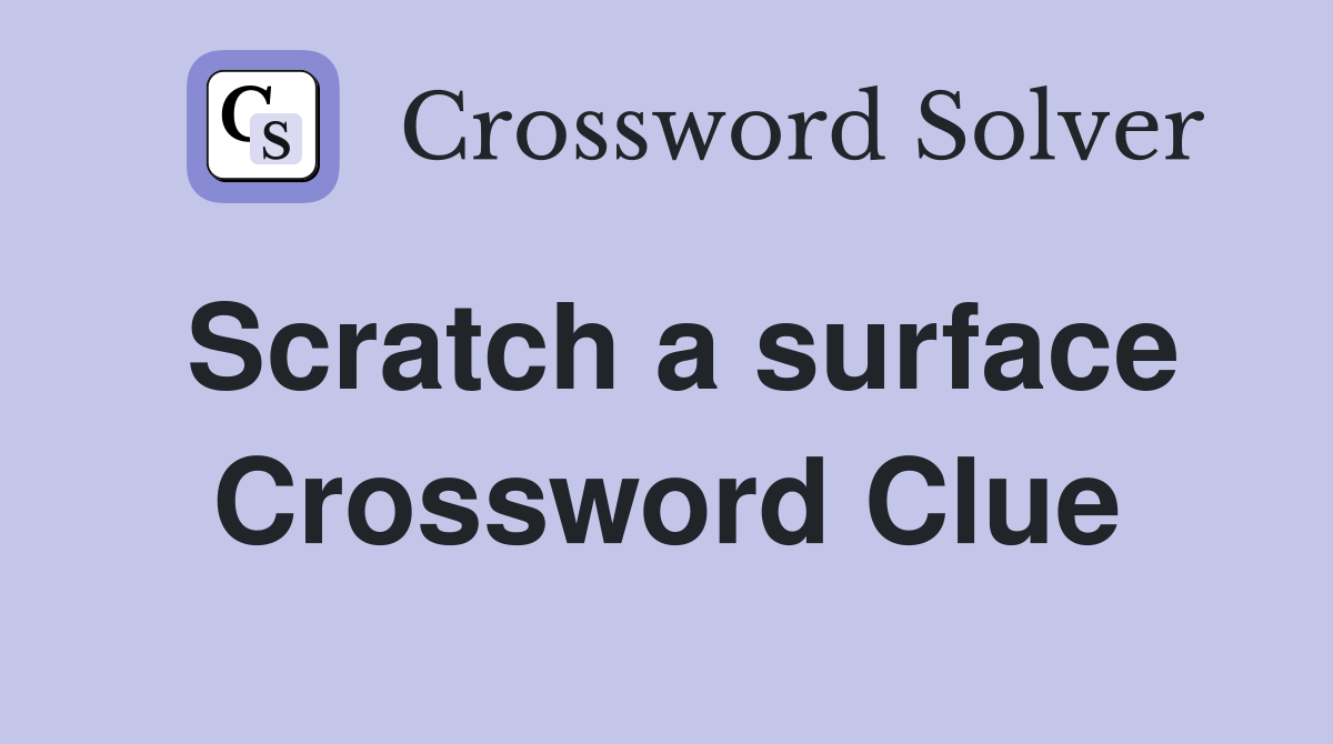 Scratch a surface Crossword Clue