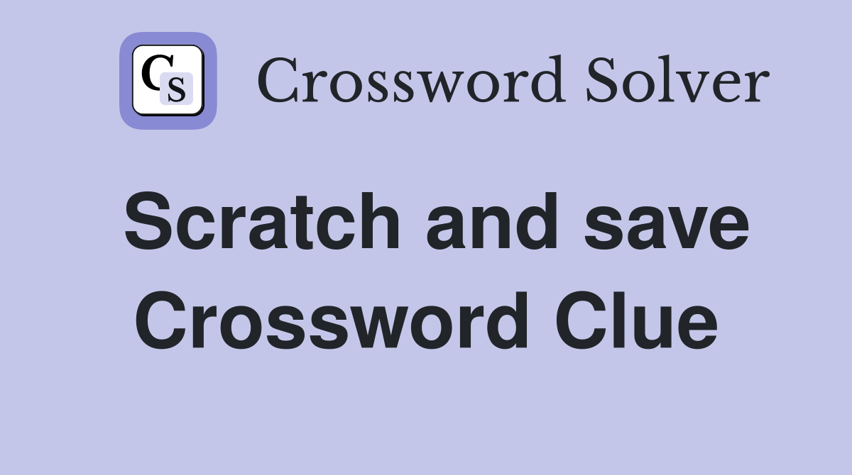 Scratch and save Crossword Clue