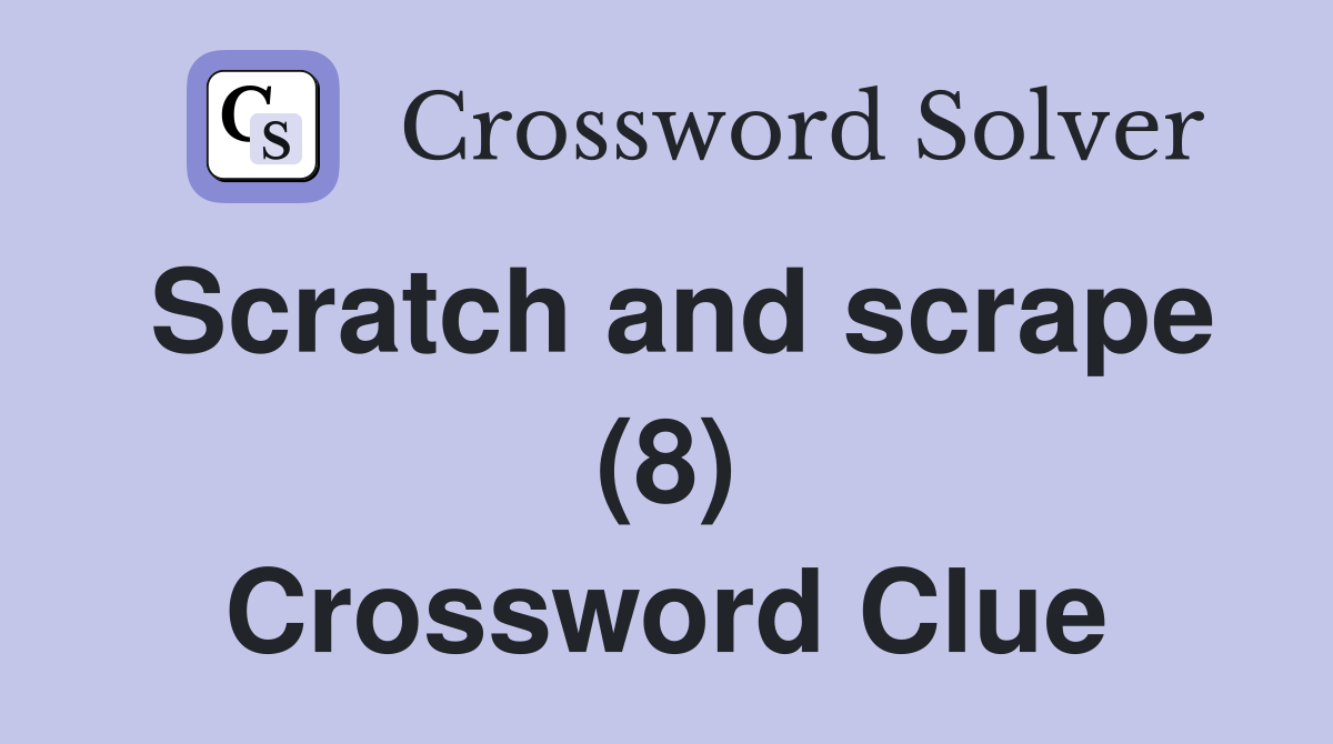 Scratch and scrape (8) Crossword Clue