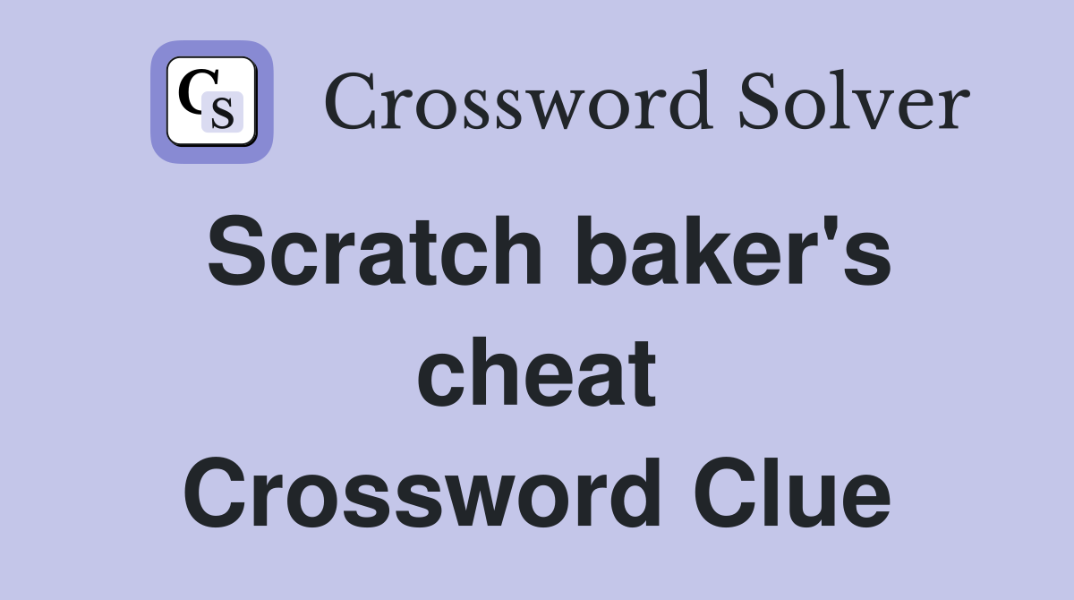 Scratch baker's cheat Crossword Clue