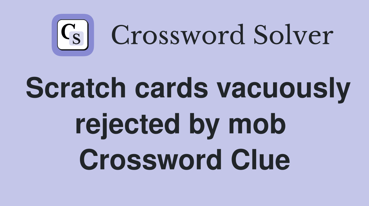 Scratch cards vacuously rejected by mob  Crossword Clue