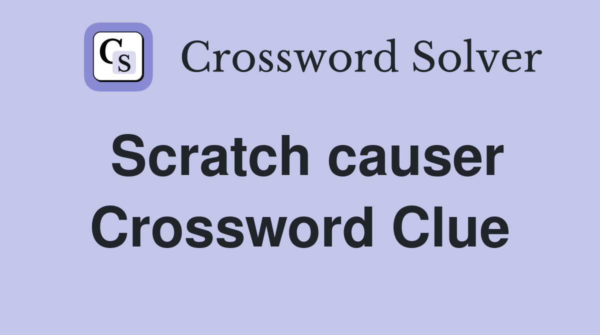 Scratch causer Crossword Clue