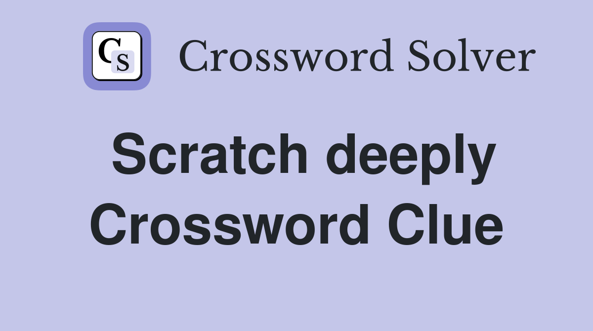 Scratch deeply Crossword Clue