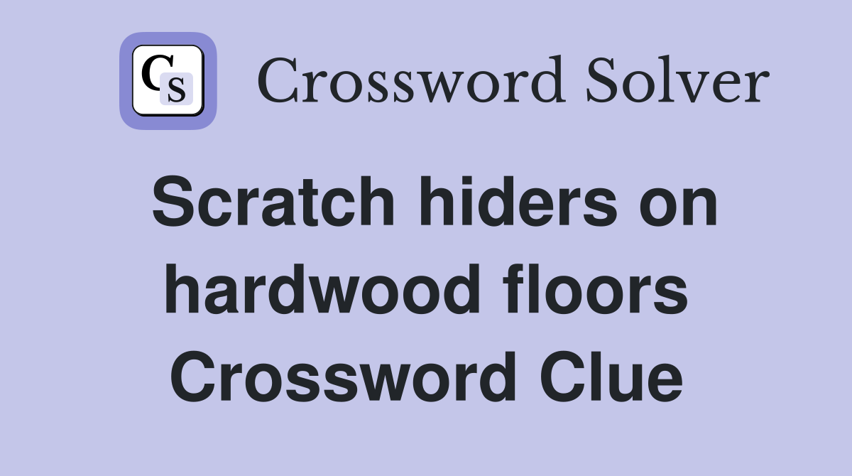 Scratch hiders on hardwood floors Crossword Clue