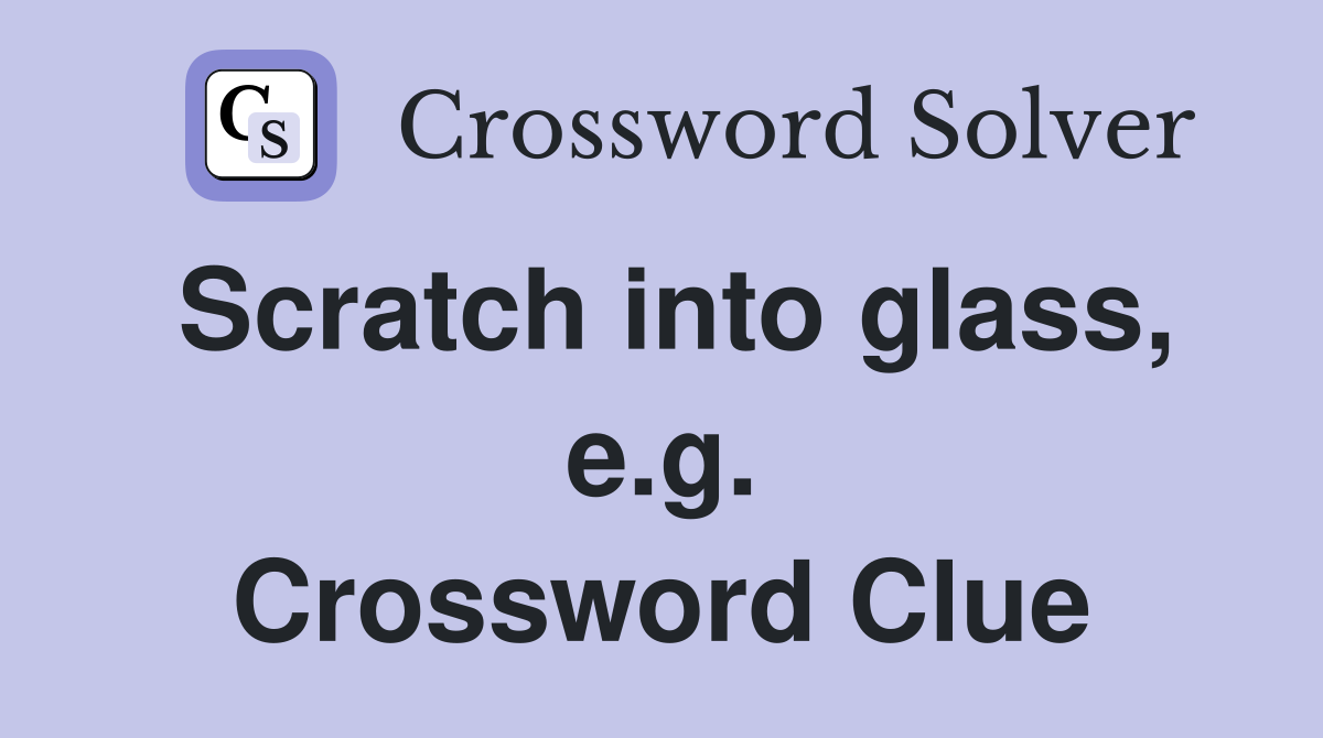Scratch into glass, e.g. Crossword Clue