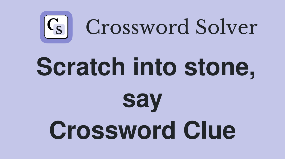 Scratch into stone, say Crossword Clue