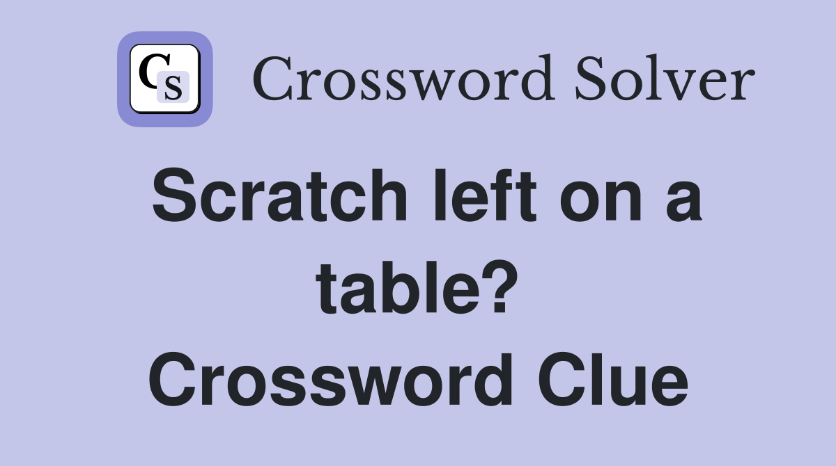 Scratch left on a table? Crossword Clue