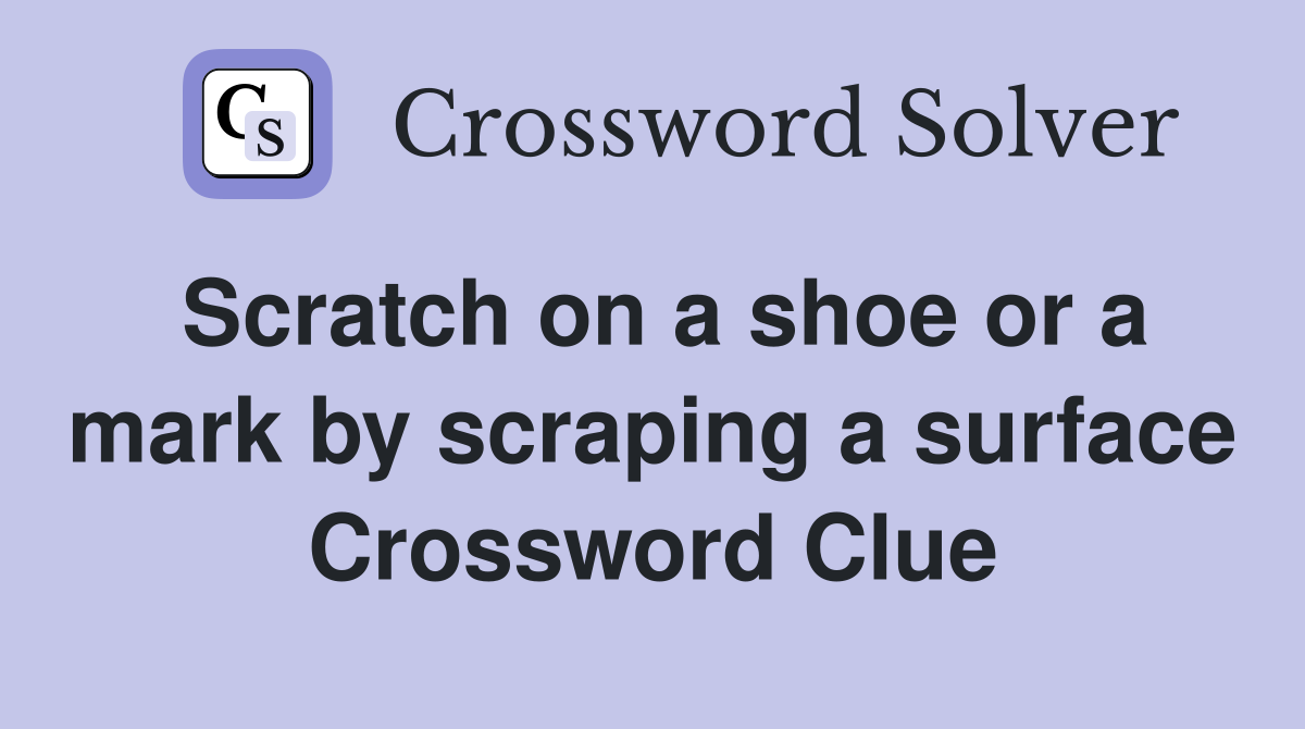 Scratch on a shoe or a mark by scraping a surface Crossword Clue