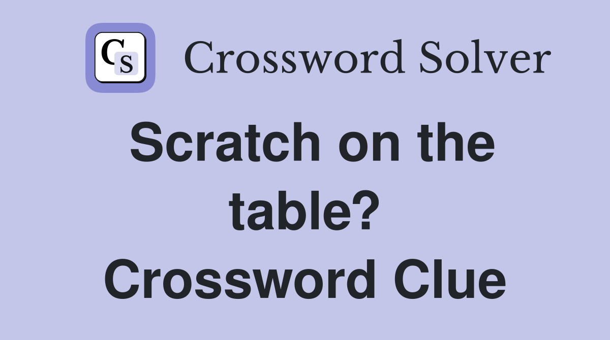 Scratch on the table? Crossword Clue