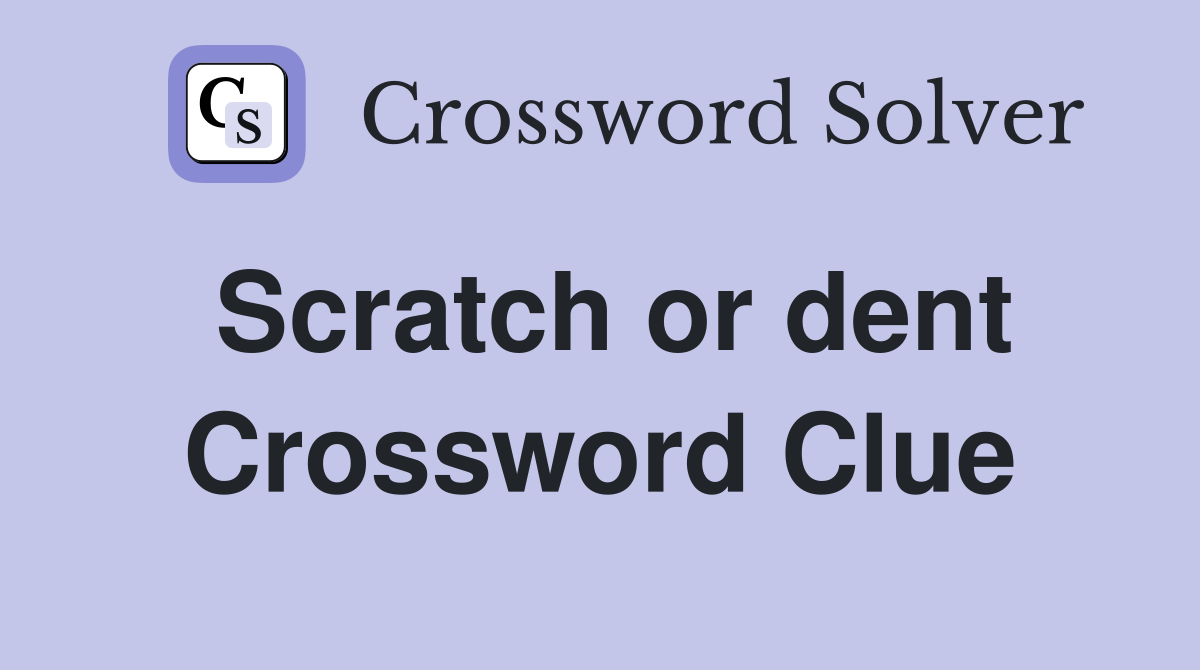 Scratch or dent Crossword Clue